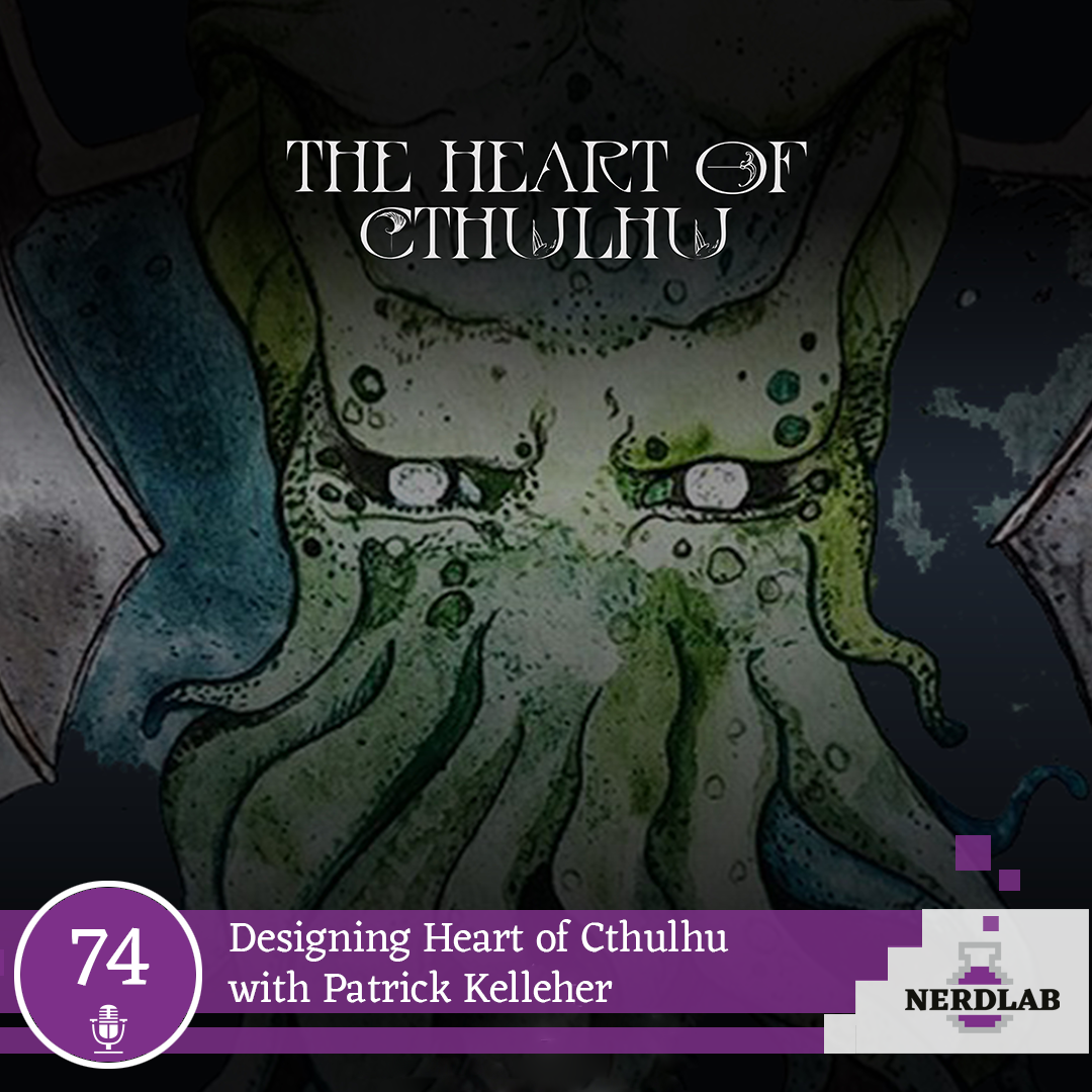 Nerdlab Podcast Episode 74 - Designing Heart of Cthulhu with Patrick Kelleher